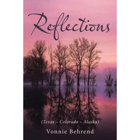 Reflections: (Texas - Colorado - Alaska) Paperback, WestBow Press