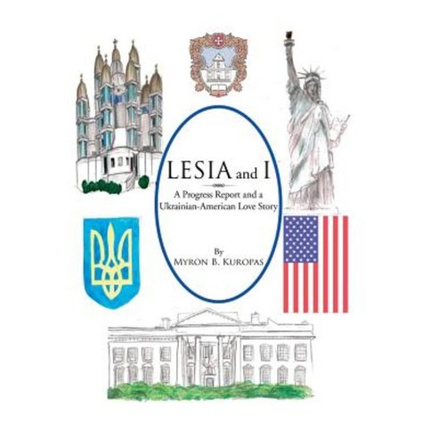 Lesia and I: A Progress Report and a Ukrainian-American Love Story Hardcover, Xlibris Corporation