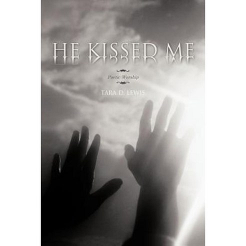 He Kissed Me: Poetic Worship Paperback, Authorhouse
