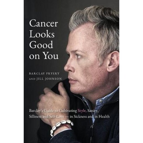Cancer Looks Good on You: Barclay''s Guide to Cultivating Style Sanity Silliness and Self-Love-In Sickness and in Health Paperback, Paris Lion Press
