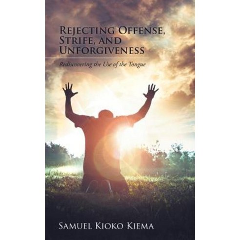 Rejecting Offense Strife and Unforgiveness: Rediscovering the Use of the Tongue Paperback, iUniverse