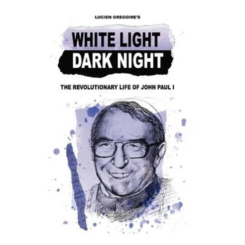 White Light Dark Night: The Revolutionary Life of John Paul I Hardcover, Authorhouse