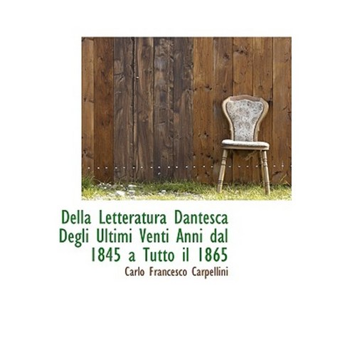 Della Letteratura Dantesca Degli Ultimi Venti Anni Dal 1845 a Tutto Il 1865 Hardcover, BiblioLife