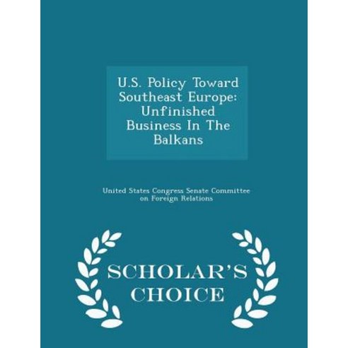 U.S. Policy Toward Southeast Europe: Unfinished Business in the Balkans - Scholar''s Choice Edition Paperback