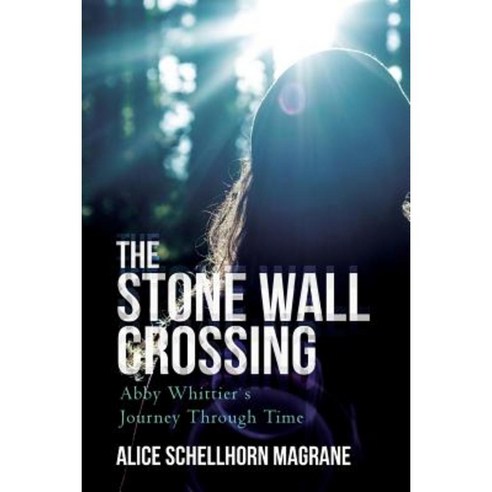 The Stone Wall Crossing: Abby Whittier''s Journey Through Time Paperback, Alice Schellhorn Magrane