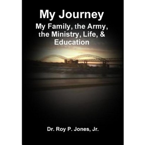 My Journey; My Family the Army the Ministry Life & Education Paperback, Lulu.com