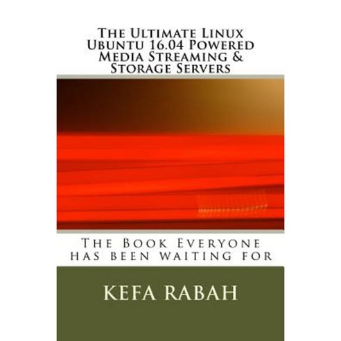 The Ultimate Linux Ubuntu 16.04 Powered Media Streaming & Storage Servers Paperback, Createspace Independent Publishing Platform