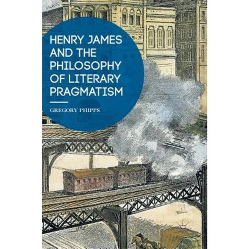 Henry James and the Philosophy of Literary Pragmatism Hardcover, Palgrave MacMillan