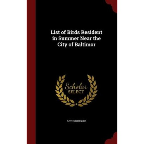 List of Birds Resident in Summer Near the City of Baltimor Hardcover, Andesite Press