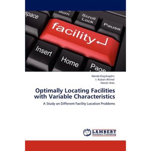 Optimally Locating Facilities with Variable Characteristics Paperback, LAP Lambert Academic Publishing