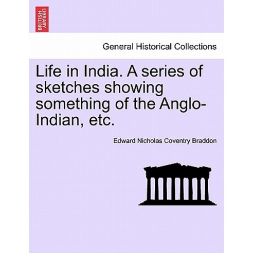 Life in India. a Series of Sketches Showing Something of the Anglo-Indian Etc. Paperback, British Library, Historical Print Editions