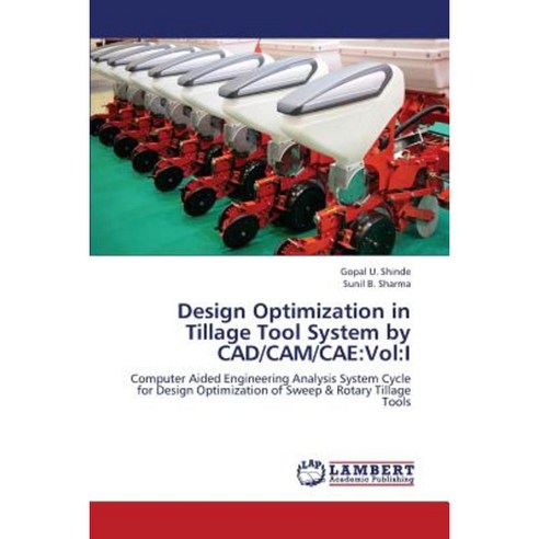 Design Optimization in Tillage Tool System by CAD/CAM/Cae: Vol: I Paperback, LAP Lambert Academic Publishing