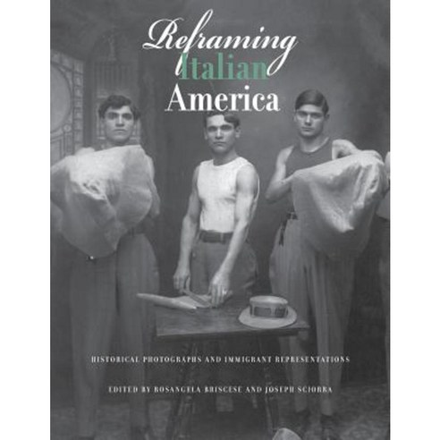 Reframing Italian America: Historical Photographs and Immigrant Representations Paperback, John D. Calandra Italian-American Institute