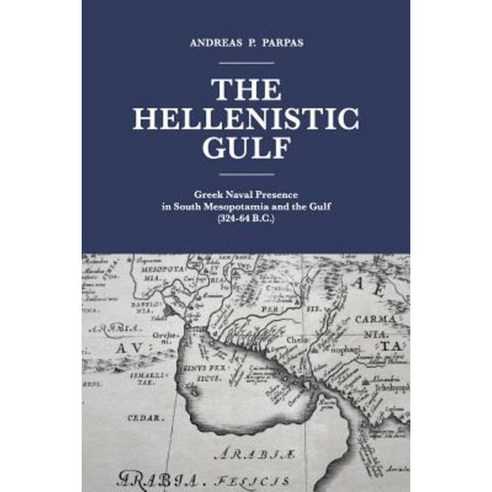 The Hellenistic Gulf: Greek Naval Presence in South Mesopotamia and the Gulf (324-64 B.C.) Paperback, Createspace Independent Publishing Platform