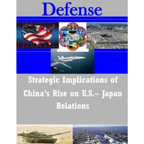 Strategic Implications of China''s Rise on U.S.- Japan Relations Paperback, Createspace