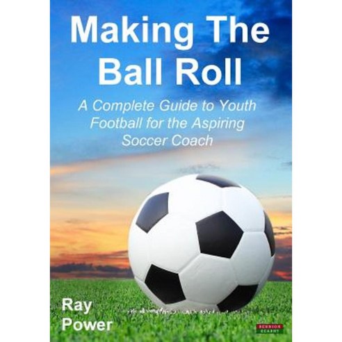 Making the Ball Roll: A Complete Guide to Youth Football for the Aspiring Soccer Coach Paperback, Bennion Kearny Limited