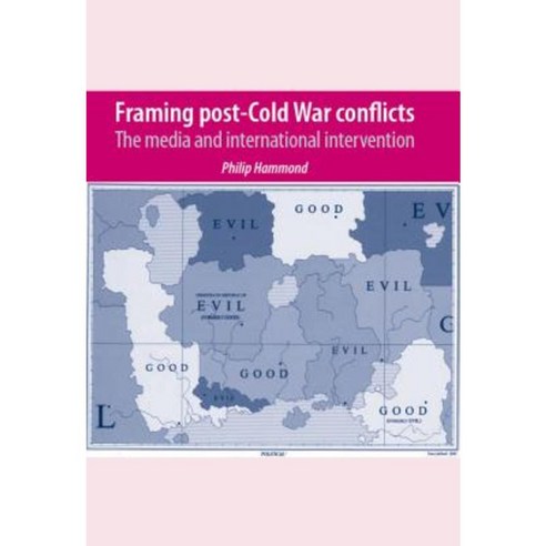 Framing Post-Cold War Conflicts: The Media and International Intervention Paperback, Manchester University Press