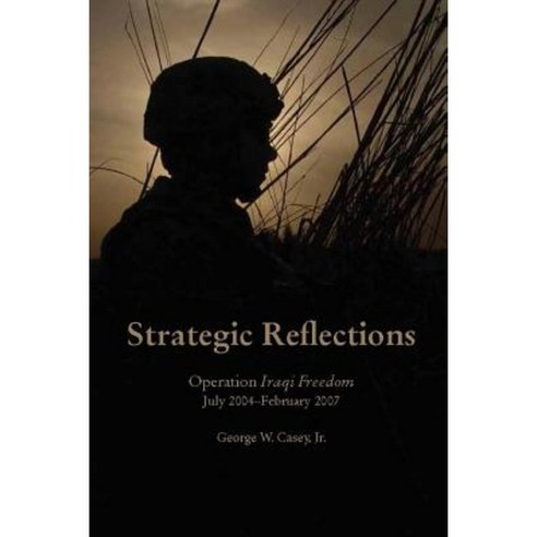 Strategic Reflections: Operation Iraqi Freedom (July 2004 - February 2007) Paperback, Lulu.com