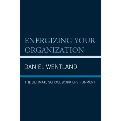 Energizing Your Organization: The Ultimate School Work Environment Hardcover, Rowman & Littlefield Publishers