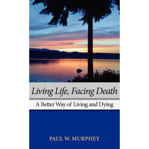 Living Life Facing Death: A Better Way of Living and Dying Hardcover, Lucas Park Books