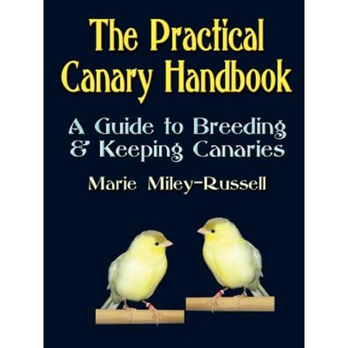 The Practical Canary Handbook: A Guide to Breeding & Keeping Canaries Paperback, Booklocker.com