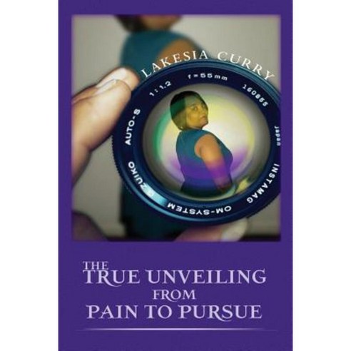 The True Unveiling from Pain to Pursue Paperback, Createspace Independent Publishing Platform