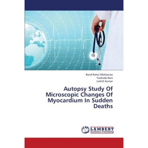 Autopsy Study of Microscopic Changes of Myocardium in Sudden Deaths Paperback, LAP Lambert Academic Publishing