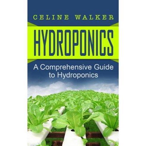 Hydroponics: A Comprehensive Guide to Hydroponics Paperback, Createspace Independent Publishing Platform