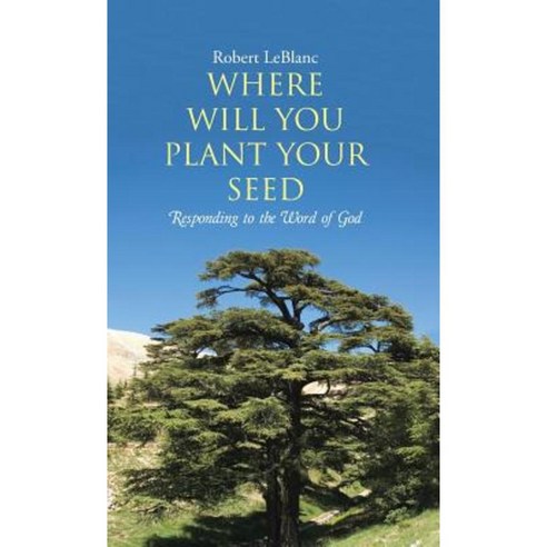 Where Will You Plant Your Seed: Responding to the Word of God Hardcover, WestBow Press
