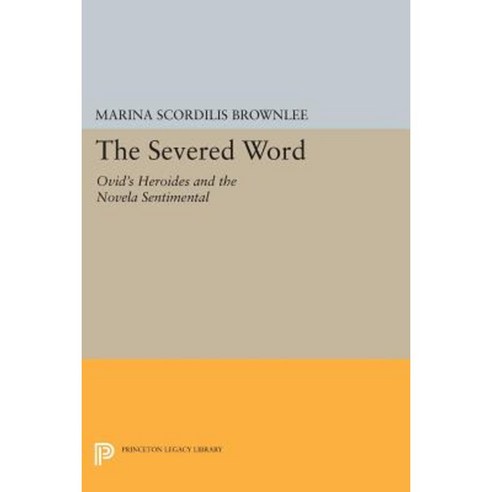 The Severed Word: Ovid''s "Heroides" and the "Novela Sentimental" Paperback, Princeton University Press