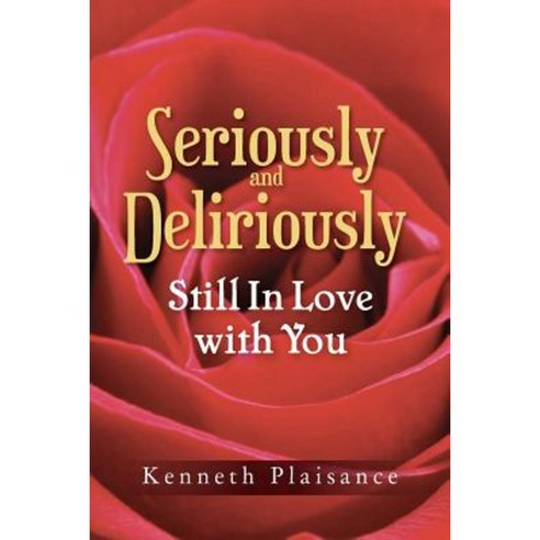 Seriously and Deliriously Still in Love with You: Book of Poetry ...