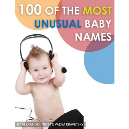 100 of the Most Unusual Baby Names Paperback, Createspace
