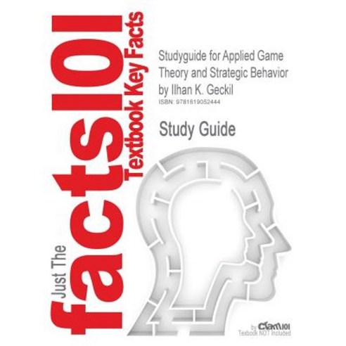 Studyguide for Applied Game Theory and Strategic Behavior by Geckil Ilhan K. ISBN 9781584888437 Paperback, Cram101