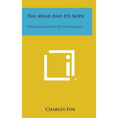 The Mind and Its Body: The Foundations of Psychology Hardcover, Literary Licensing, LLC