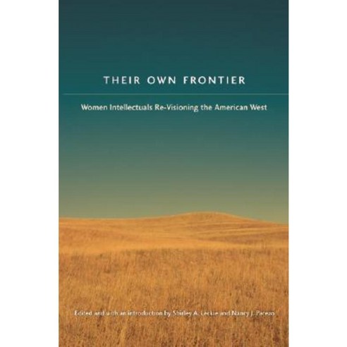 Their Own Frontier: Women Intellectuals Re-Visioning the American West Paperback, University of Nebraska Press