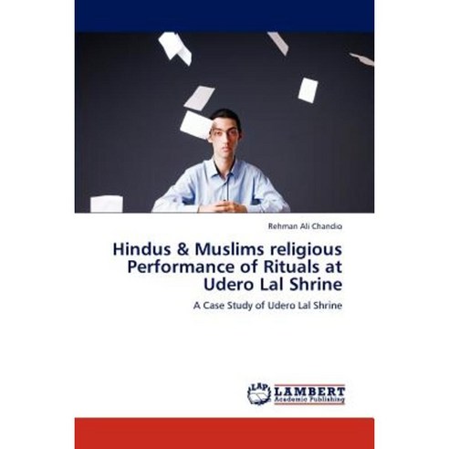 Hindus & Muslims Religious Performance of Rituals at Udero Lal Shrine Paperback, LAP Lambert Academic Publishing