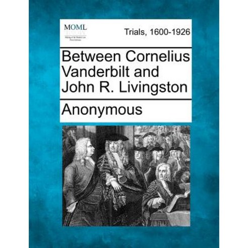 Between Cornelius Vanderbilt and John R. Livingston Paperback, Gale Ecco, Making of Modern Law