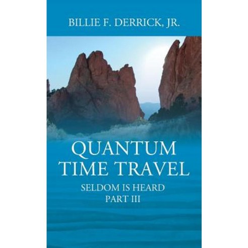 Quantum Time Travel: Seldom Is Heard Part III Paperback, Outskirts Press