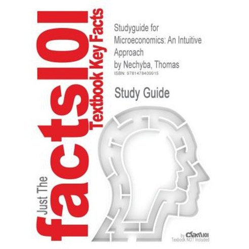 Studyguide for Microeconomics: An Intuitive Approach by Nechyba Thomas ISBN 9780324274707 Paperback, Cram101