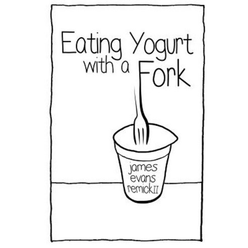Eating Yogurt with a Fork Paperback, Createspace Independent Publishing Platform