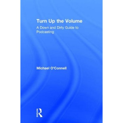 Turn Up the Volume: A Down and Dirty Guide to Podcasting Hardcover, Routledge