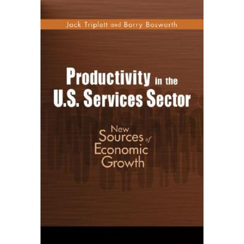 Productivity in the U.S. Services Sector: New Sources of Economic Growth Paperback, Brookings Institution Press