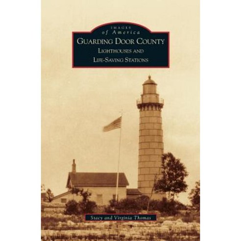 Guarding Door County: Lighthouses and Life-Saving Stations Hardcover, Arcadia Publishing Library Editions