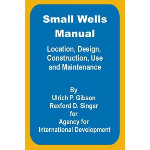Small Wells Manual: Location Design Construction Use and Maintenance Paperback, Books for Business