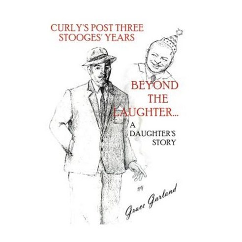 Beyond the Laughter...: A Daughter''s Story of Curly''s Post Three Stooges Years Paperback, Writers Club Press