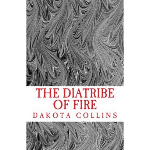 The Diatribe of Fire: Scathing and Enlightening Discourses for a New Today Paperback, Createspace Independent Publishing Platform