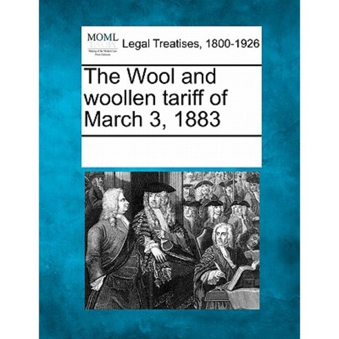 The Wool and Woollen Tariff of March 3 1883 Paperback, Gale Ecco, Making of Modern Law