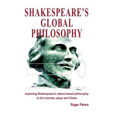 Shakespeare''s Global Philosophy: Exploring Shakespeare''s Nature-Based Philosophy in His Sonnets Plays and Globe Hardcover, Quaternary Imprint