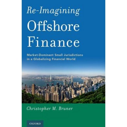 Re-Imagining Offshore Finance: Market-Dominant Small Jurisdictions in a Globalizing Financial World Hardcover, Oxford University Press, USA