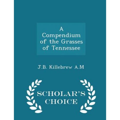 A Compendium of the Grasses of Tennessee - Scholar''s Choice Edition Paperback